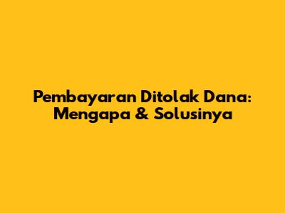 Pembayaran Ditolak Dana: Mengapa & Solusinya