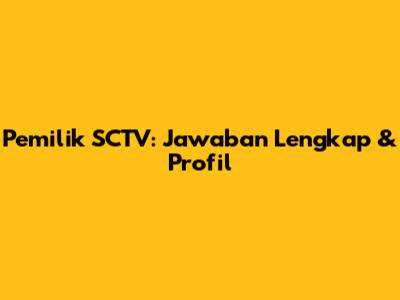 Pemilik SCTV: Jawaban Lengkap & Profil