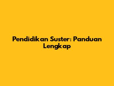 Pendidikan Suster: Panduan Lengkap