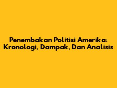 Penembakan Politisi Amerika: Kronologi, Dampak, Dan Analisis