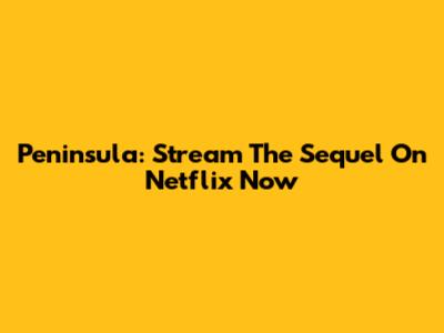 Peninsula: Stream The Sequel On Netflix Now