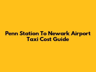 Penn Station To Newark Airport Taxi Cost Guide