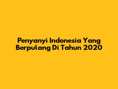 Penyanyi Indonesia Yang Berpulang Di Tahun 2020