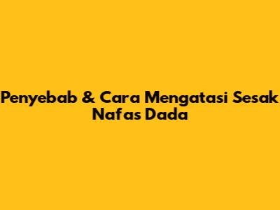 Penyebab & Cara Mengatasi Sesak Nafas Dada