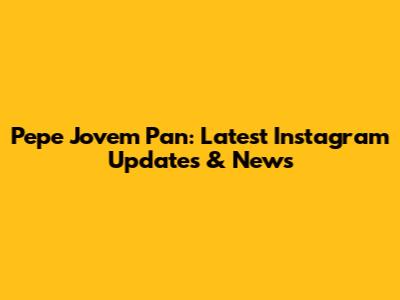 Pepe Jovem Pan: Latest Instagram Updates & News