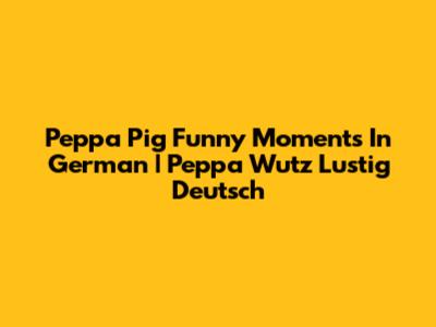 Peppa Pig Funny Moments In German | Peppa Wutz Lustig Deutsch