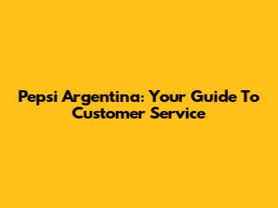 Pepsi Argentina: Your Guide To Customer Service