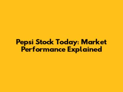 Pepsi Stock Today: Market Performance Explained