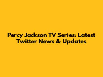 Percy Jackson TV Series: Latest Twitter News & Updates