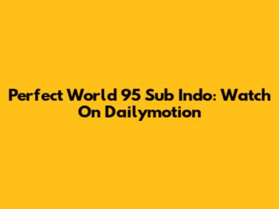 Perfect World 95 Sub Indo: Watch On Dailymotion