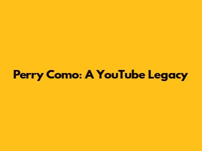 Perry Como: A YouTube Legacy