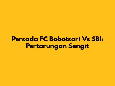 Persada FC Bobotsari Vs SBI: Pertarungan Sengit