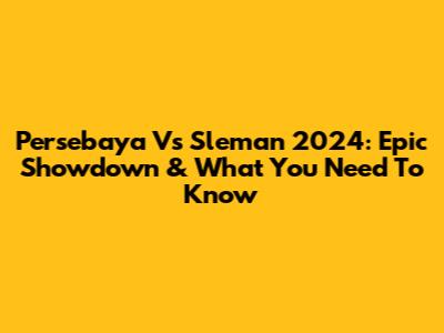 Persebaya Vs Sleman 2024: Epic Showdown & What You Need To Know