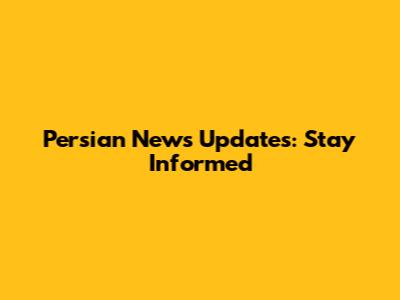 Persian News Updates: Stay Informed