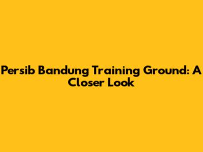 Persib Bandung Training Ground: A Closer Look