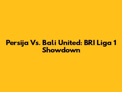 Persija Vs. Bali United: BRI Liga 1 Showdown