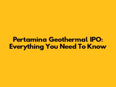 Pertamina Geothermal IPO: Everything You Need To Know