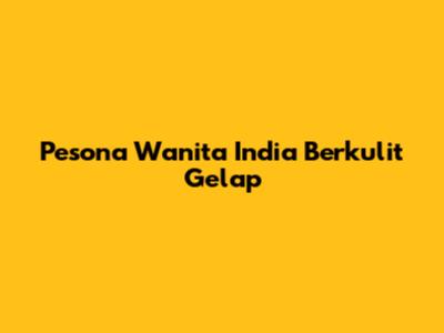 Pesona Wanita India Berkulit Gelap