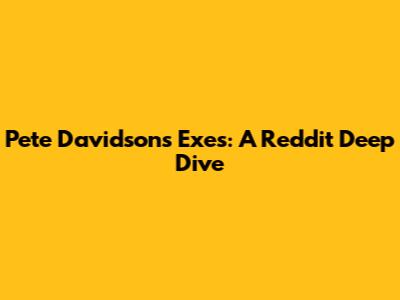 Pete Davidson's Exes: A Reddit Deep Dive