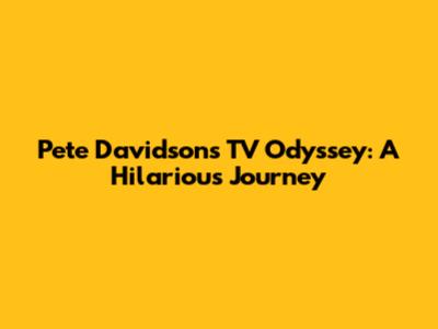Pete Davidson's TV Odyssey: A Hilarious Journey