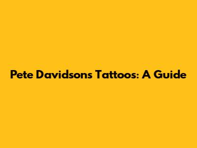 Pete Davidson's Tattoos: A Guide