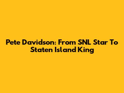 Pete Davidson: From SNL Star To Staten Island King