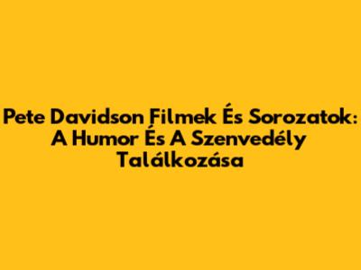 Pete Davidson Filmek És Sorozatok: A Humor És A Szenvedély Találkozása