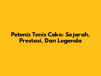 Petenis Tenis Ceko: Sejarah, Prestasi, Dan Legenda