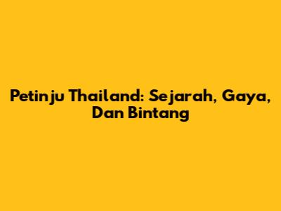 Petinju Thailand: Sejarah, Gaya, Dan Bintang