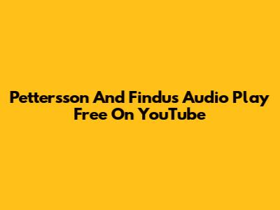 Pettersson And Findus Audio Play Free On YouTube