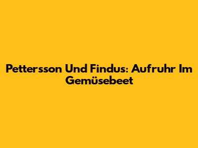 Pettersson Und Findus: Aufruhr Im Gemüsebeet