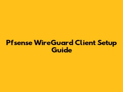 Pfsense WireGuard Client Setup Guide