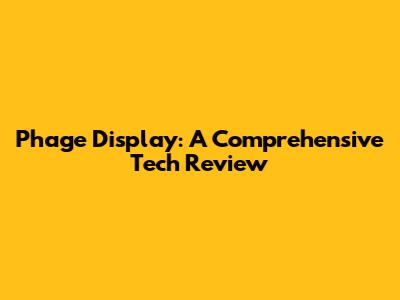 Phage Display: A Comprehensive Tech Review