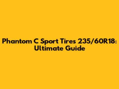 Phantom C Sport Tires 235/60R18: Ultimate Guide