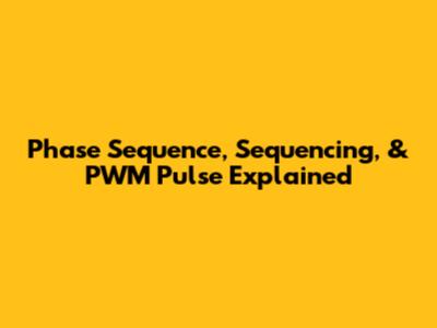Phase Sequence, Sequencing, & PWM Pulse Explained