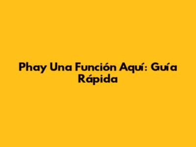 Phay Una Función Aquí: Guía Rápida