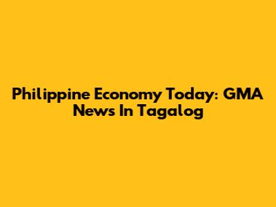 Philippine Economy Today: GMA News In Tagalog