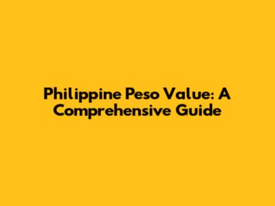 Philippine Peso Value: A Comprehensive Guide
