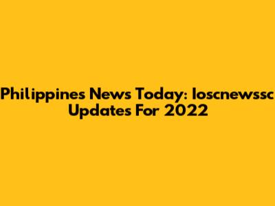 Philippines News Today: Ioscnewssc Updates For 2022