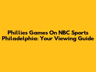 Phillies Games On NBC Sports Philadelphia: Your Viewing Guide