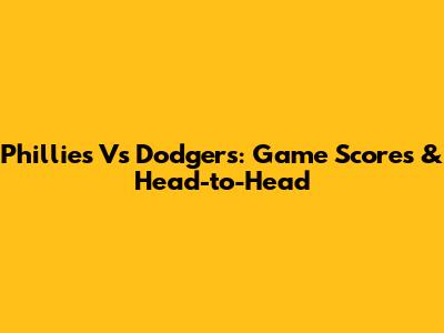 Phillies Vs Dodgers: Game Scores & Head-to-Head