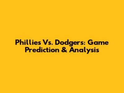 Phillies Vs. Dodgers: Game Prediction & Analysis