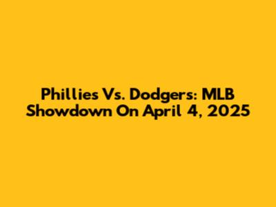 Phillies Vs. Dodgers: MLB Showdown On April 4, 2025
