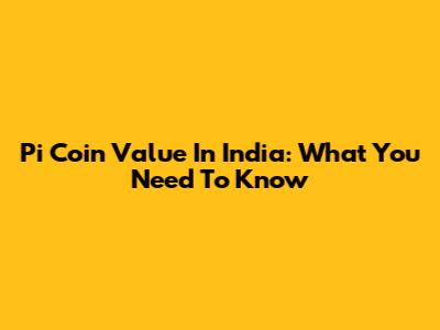Pi Coin Value In India: What You Need To Know