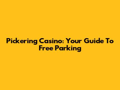 Pickering Casino: Your Guide To Free Parking