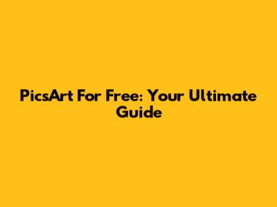 PicsArt For Free: Your Ultimate Guide