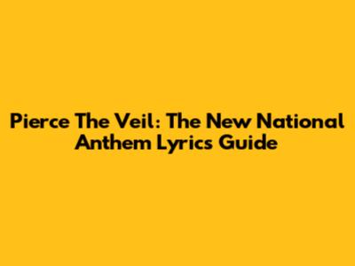 Pierce The Veil: The New National Anthem Lyrics Guide