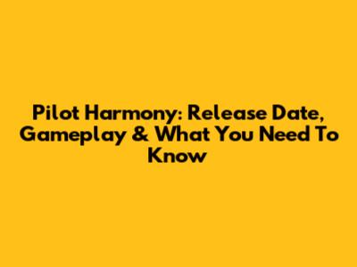 Pilot Harmony: Release Date, Gameplay & What You Need To Know