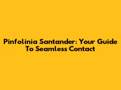 Pinfolinia Santander: Your Guide To Seamless Contact