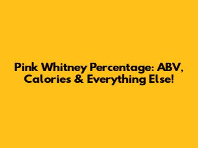 Pink Whitney Percentage: ABV, Calories & Everything Else!